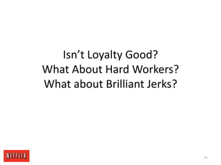 Isn’t Loyalty Good?  What About Hard Workers?What about Brilliant Jerks?  31