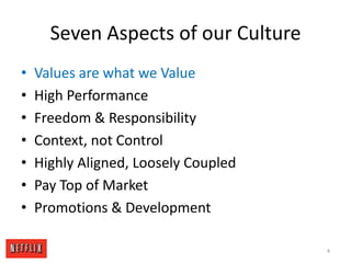 Seven Aspects of our CultureValues are what we ValueHigh Performance Freedom & ResponsibilityContext, not ControlHighly Aligned, Loosely CoupledPay Top of MarketPromotions & Development 4