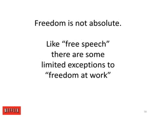 Freedom is not absolute.Like “free speech” there are somelimited exceptions to “freedom at work”58