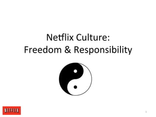 Ne#lix	
  Culture:	
  
Freedom	
  &	
  Responsibility	
  	
  
                	
  



                                         1	
  
 