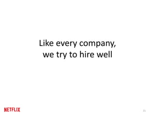 Like every company,
we try to hire well
21
 