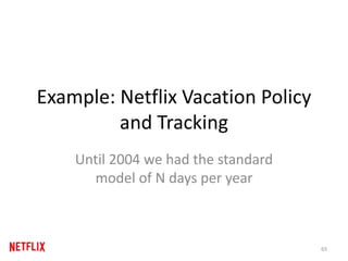 Example: Netflix Vacation Policy
and Tracking
Until 2004 we had the standard
model of N days per year
65
 