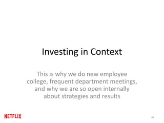 Investing in Context
This is why we do new employee
college, frequent department meetings,
and why we are so open internally
about strategies and results
86
 