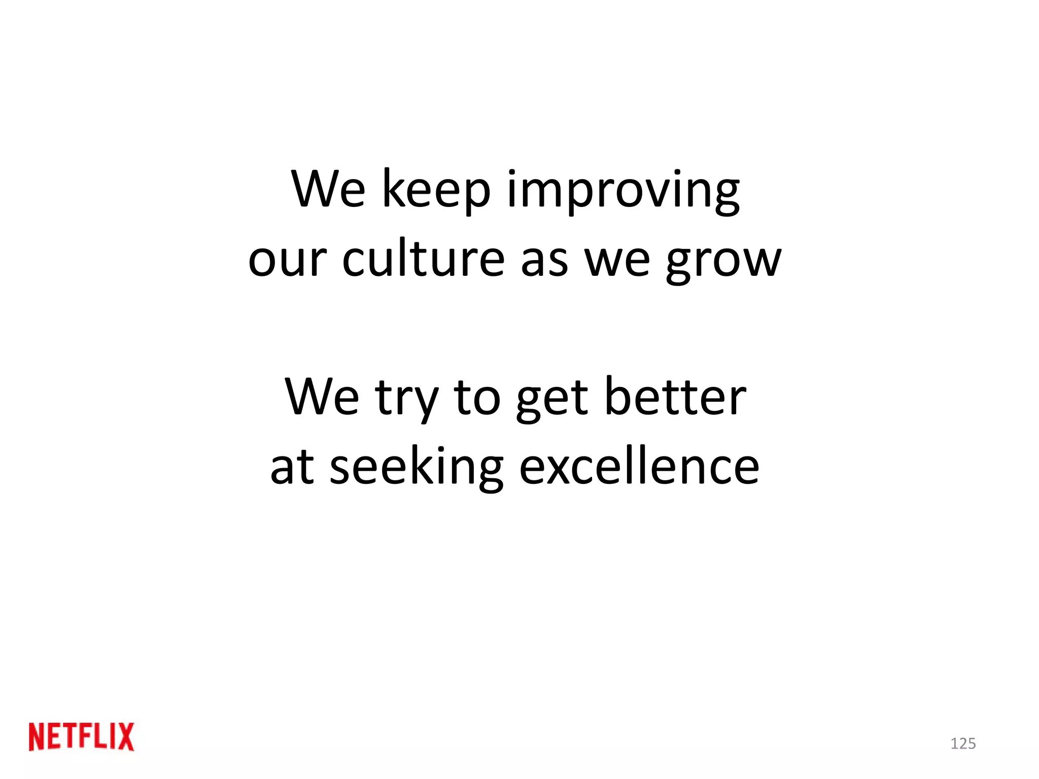 We keep improving
our culture as we grow
We try to get better
at seeking excellence
125
 