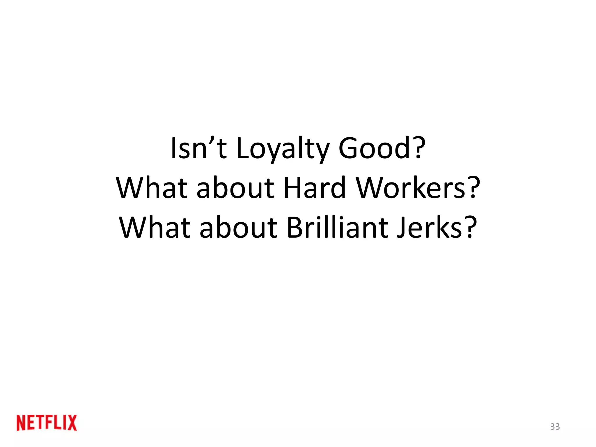 Isn’t Loyalty Good?
What about Hard Workers?
What about Brilliant Jerks?
33
 