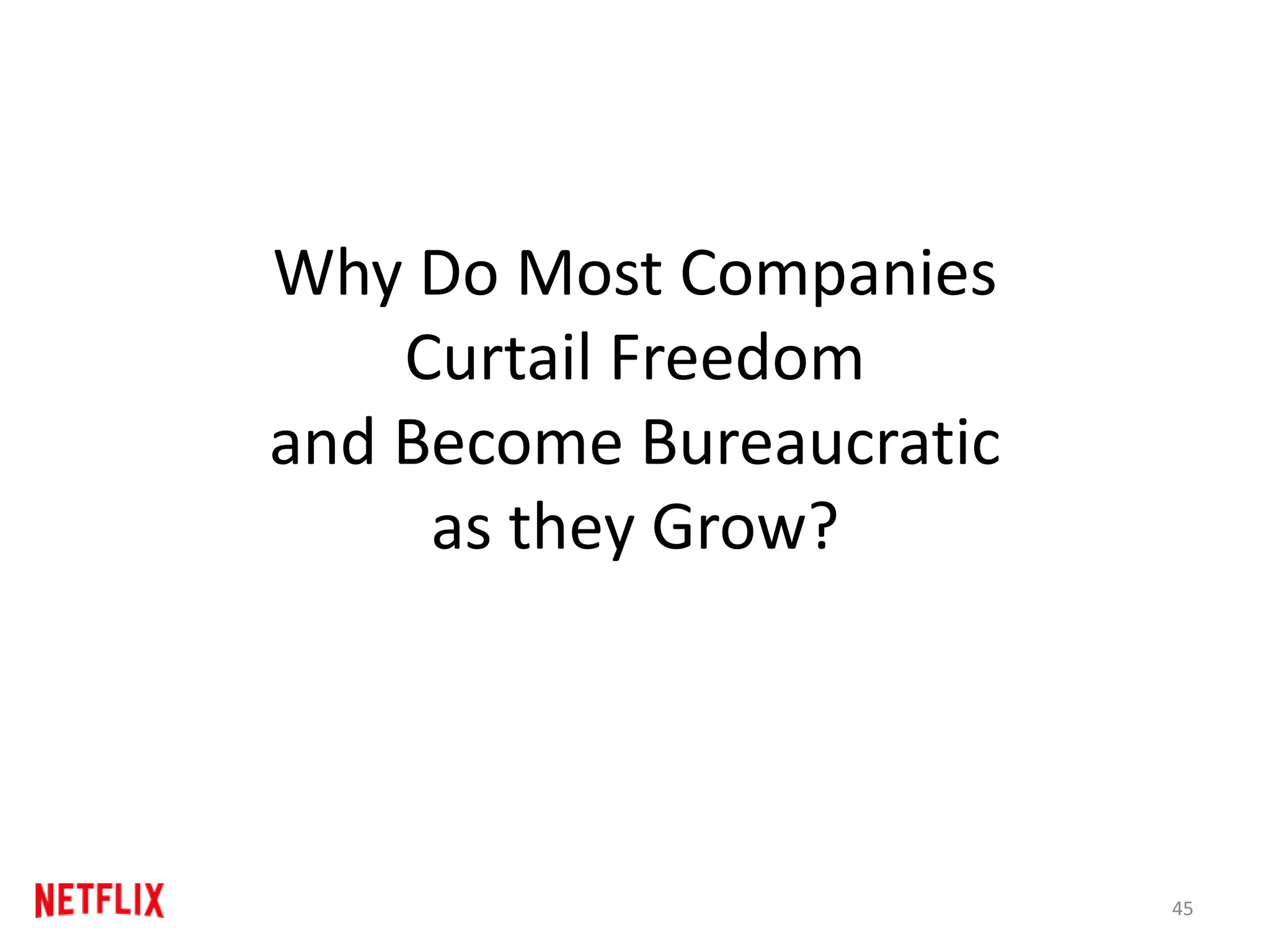 Why Do Most Companies
Curtail Freedom
and Become Bureaucratic
as they Grow?
45
 