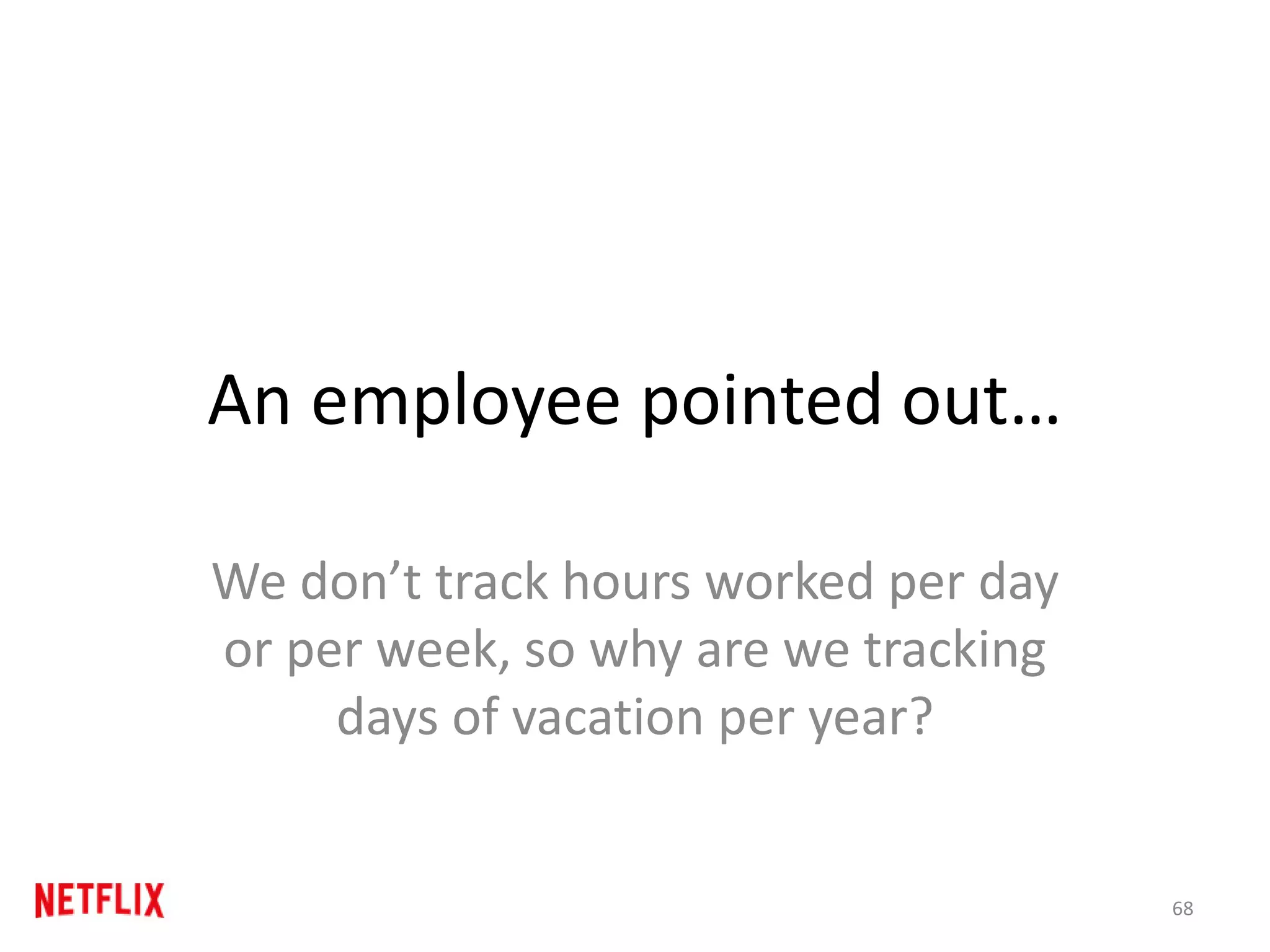 An employee pointed out…
We don’t track hours worked per day
or per week, so why are we tracking
days of vacation per year?
68
 
