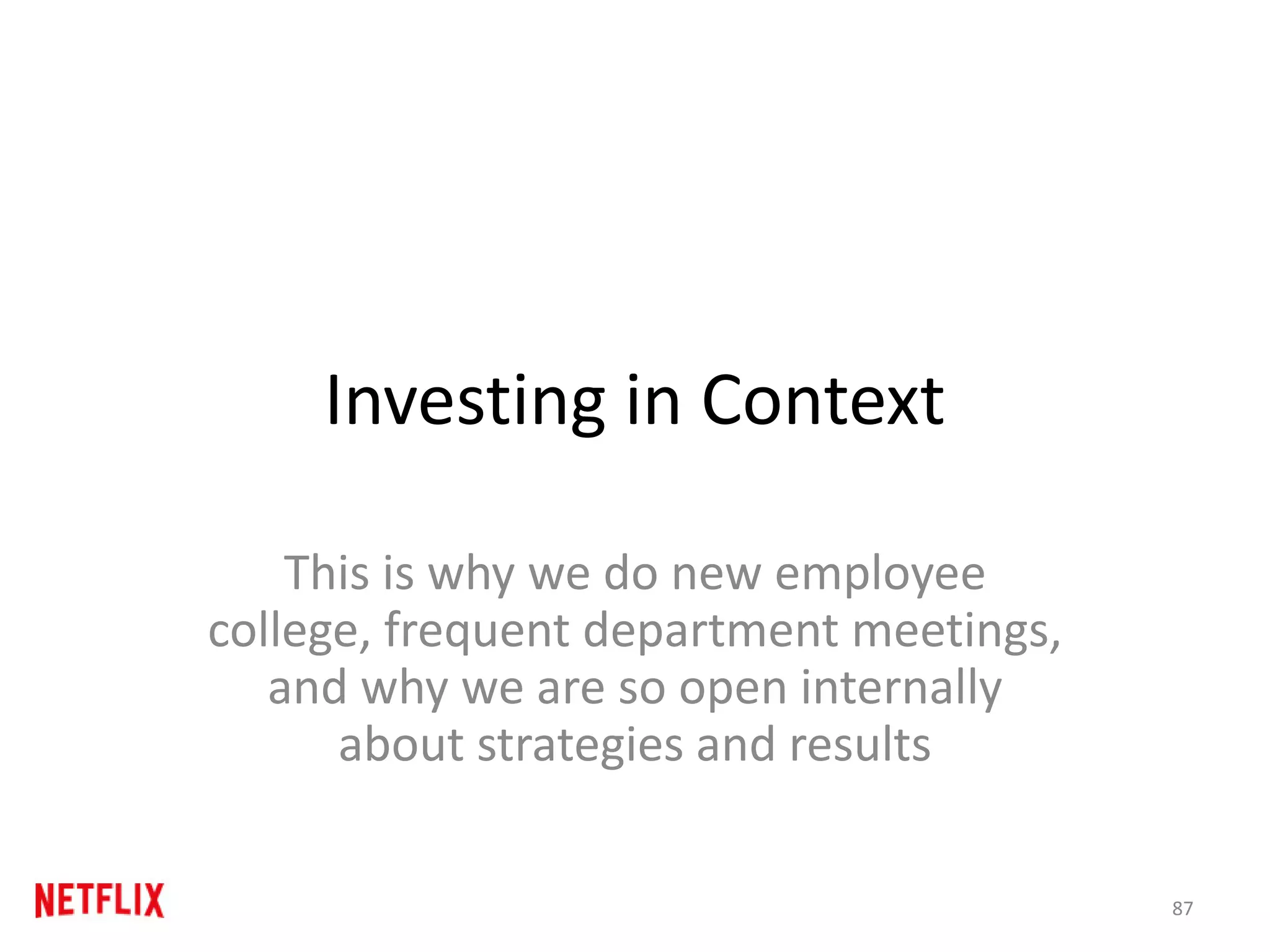 Investing in Context
This is why we do new employee
college, frequent department meetings,
and why we are so open internally
about strategies and results
87
 