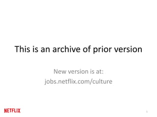 This is an archive of prior version
New version is at:
jobs.netflix.com/culture
1
 