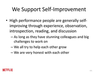 We Support Self-Improvement
• High performance people are generally self-
improving through experience, observation,
introspection, reading, and discussion
– As long as they have stunning colleagues and big
challenges to work on
– We all try to help each other grow
– We are very honest with each other
121
 