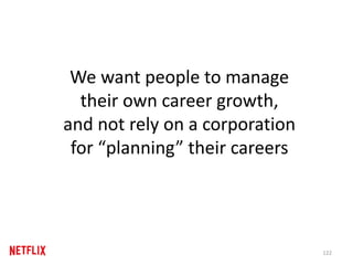 We want people to manage
their own career growth,
and not rely on a corporation
for “planning” their careers
122
 