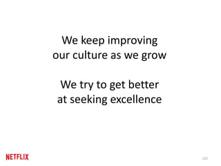 We keep improving
our culture as we grow
We try to get better
at seeking excellence
125
 