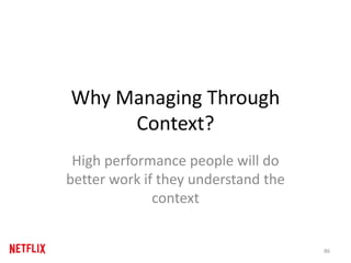 Why Managing Through
Context?
High performance people will do
better work if they understand the
context
86
 