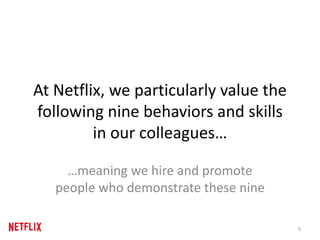 At Netflix, we particularly value the
following nine behaviors and skills
in our colleagues…
…meaning we hire and promote
...