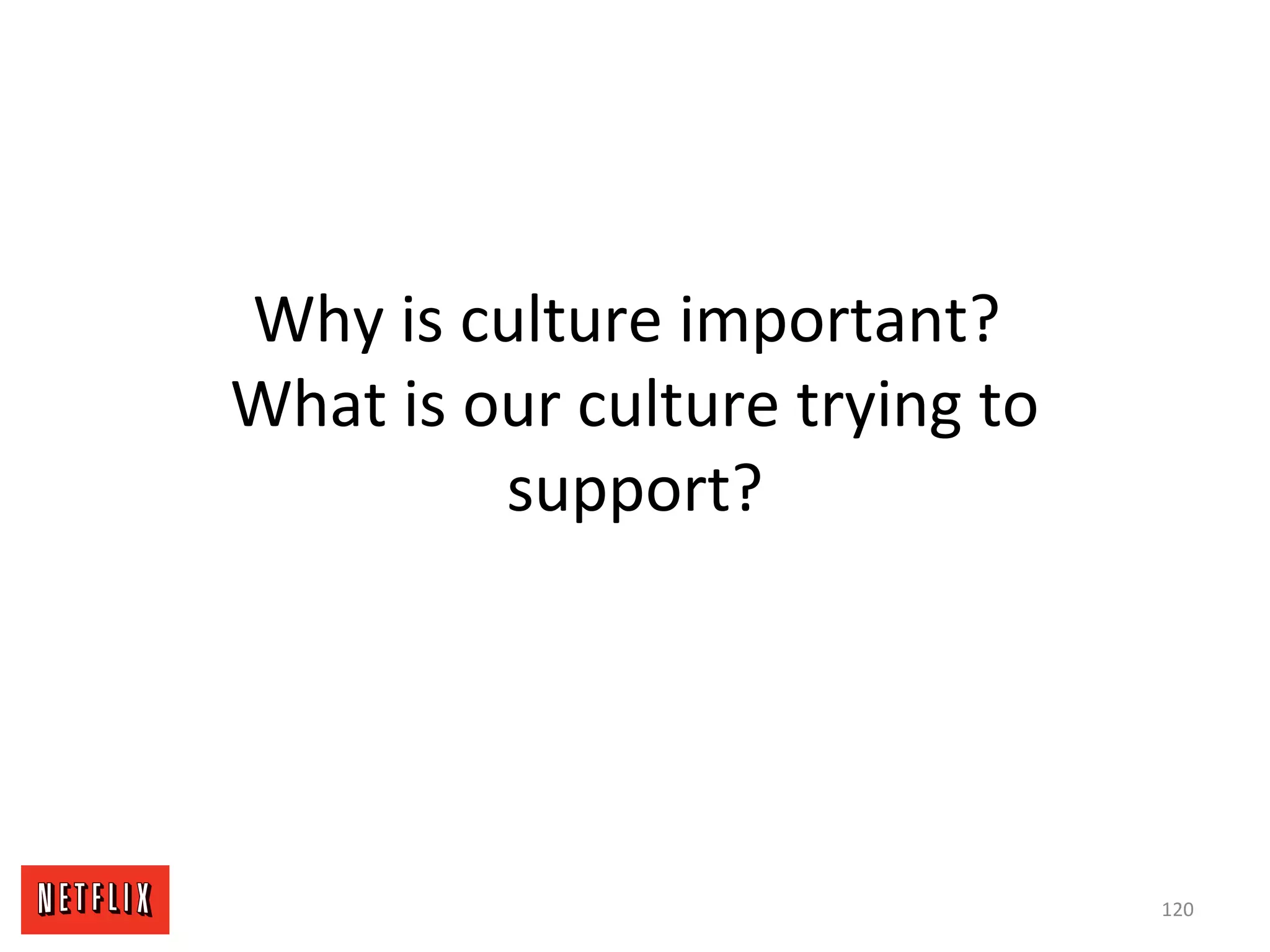 Why is culture important?
What is our culture trying to
support?
120
 