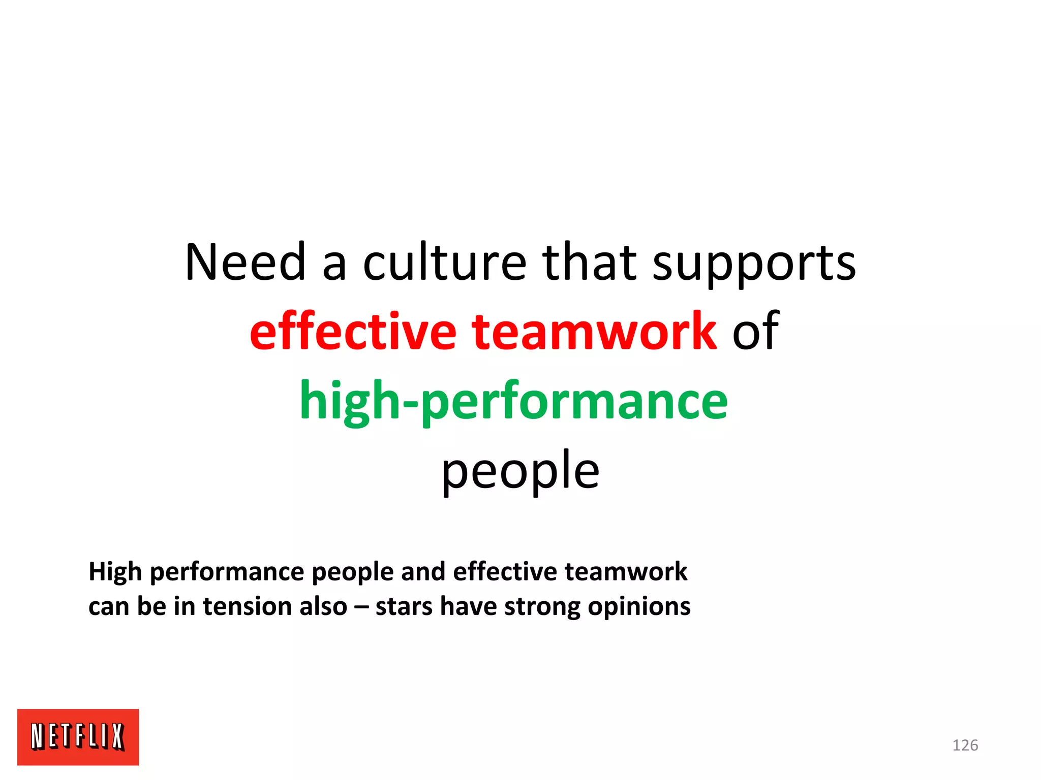 Need a culture that supports
effective teamwork of
high-performance
people
126
High performance people and effective teamwork
can be in tension also – stars have strong opinions
 