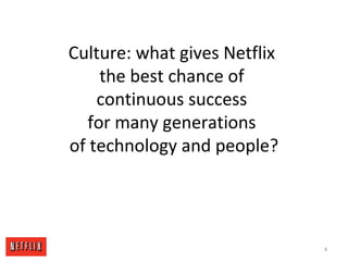 Culture: what gives Netflix
the best chance of
continuous success
for many generations
of technology and people?
4
 