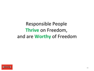 Responsible People
Thrive on Freedom,
and are Worthy of Freedom
40
 