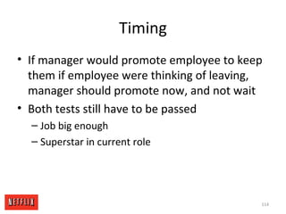 Timing
• If manager would promote employee to keep
them if employee were thinking of leaving,
manager should promote now, ...