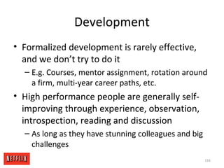 Development
• Formalized development is rarely effective,
and we don’t try to do it
– E.g. Courses, mentor assignment, rot...