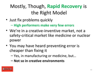 Mostly, Though, Rapid Recovery is
the Right Model
• Just fix problems quickly
– High performers make very few errors
• We’...