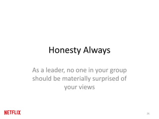 Honesty Always
As a leader, no one in your group
should be materially surprised of
your views
26
 