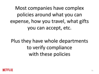 Most companies have complex
policies around what you can
expense, how you travel, what gifts
you can accept, etc.
Plus they have whole departments
to verify compliance
with these policies
73
 