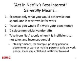 “Act in Netflix’s Best Interest”
Generally Means…
1. Expense only what you would otherwise not
spend, and is worthwhile fo...