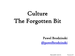 Pawel Brodzinski
@pawelbrodzinski
Culture
The Forgotten Bit
 