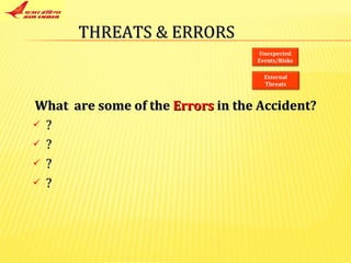 What  are some of the  Errors  in the Accident? ? ? ? ? THREATS & ERRORS Unexpected Events/Risks External Threats 