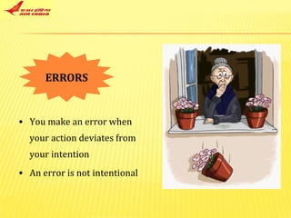 ERRORS You make an error when your action deviates from your intention An error is not intentional 