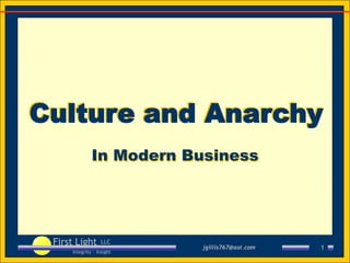 Culture and Anarchy
              In Modern Business




 First Light       LLC
                           jgillis767@aol.com
                                 jgillis767@gmail.com   1
     Integrity · Insight
 