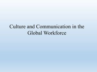 Culture and Communication in the
Global Workforce
 