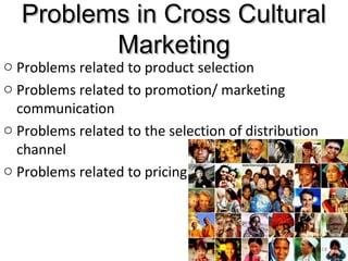 Problems in Cross CulturalProblems in Cross Cultural
MarketingMarketing
o Problems related to product selection
o Problems...