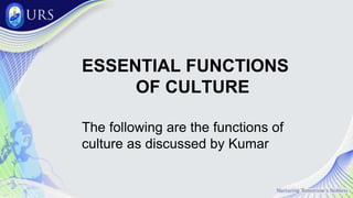 ESSENTIAL FUNCTIONS
OF CULTURE
The following are the functions of
culture as discussed by Kumar
 