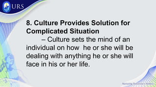 8. Culture Provides Solution for
Complicated Situation
– Culture sets the mind of an
individual on how he or she will be
dealing with anything he or she will
face in his or her life.
 