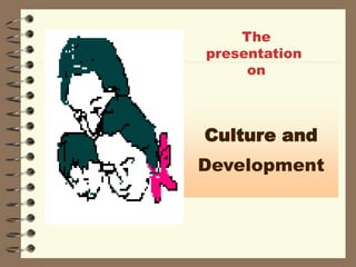 The
presentation
on
Culture and
Development
 