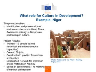 International
Cooperation and
Development
DEVCO
What role for Culture in Development?
Example: Niger
The project enables:
...