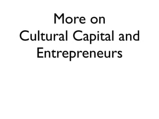 More on
Cultural Capital and
Entrepreneurs
 