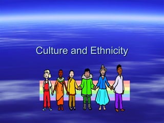 Culture and EthnicityCulture and Ethnicity
 