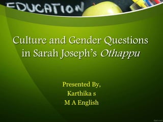 Culture and Gender Questions
in Sarah Joseph’s Othappu
Presented By,
Karthika s
M A English
 