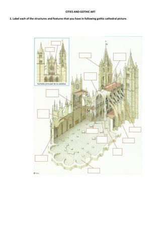 CITIES AND GOTHIC ART
1. Label each of the structures and features that you have in following gothic cathedral picture.
 