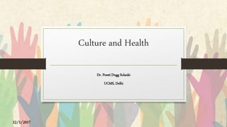 Culture and Health
Dr. Preeti Dugg Solanki
UCMS, Delhi
112/1/2017
 