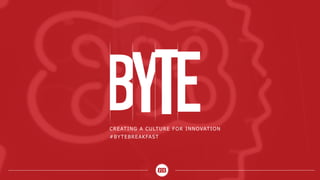 CREATING A CULTURE FOR INNOVATION
#BYTEBREAKFAST
383PROJECT.COM
 