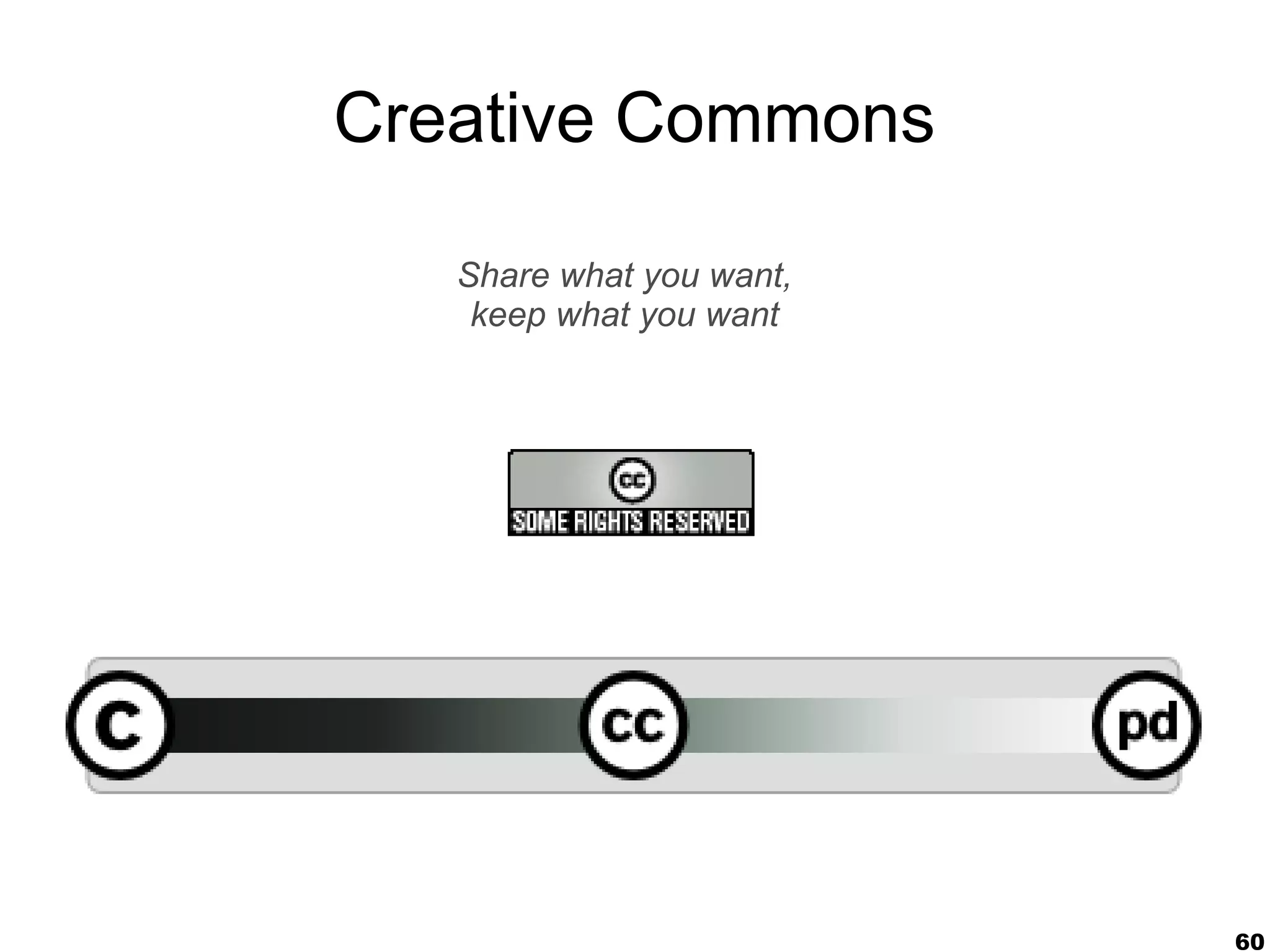 Creative Commons

   Share what you want,
    keep what you want




                          60
 
