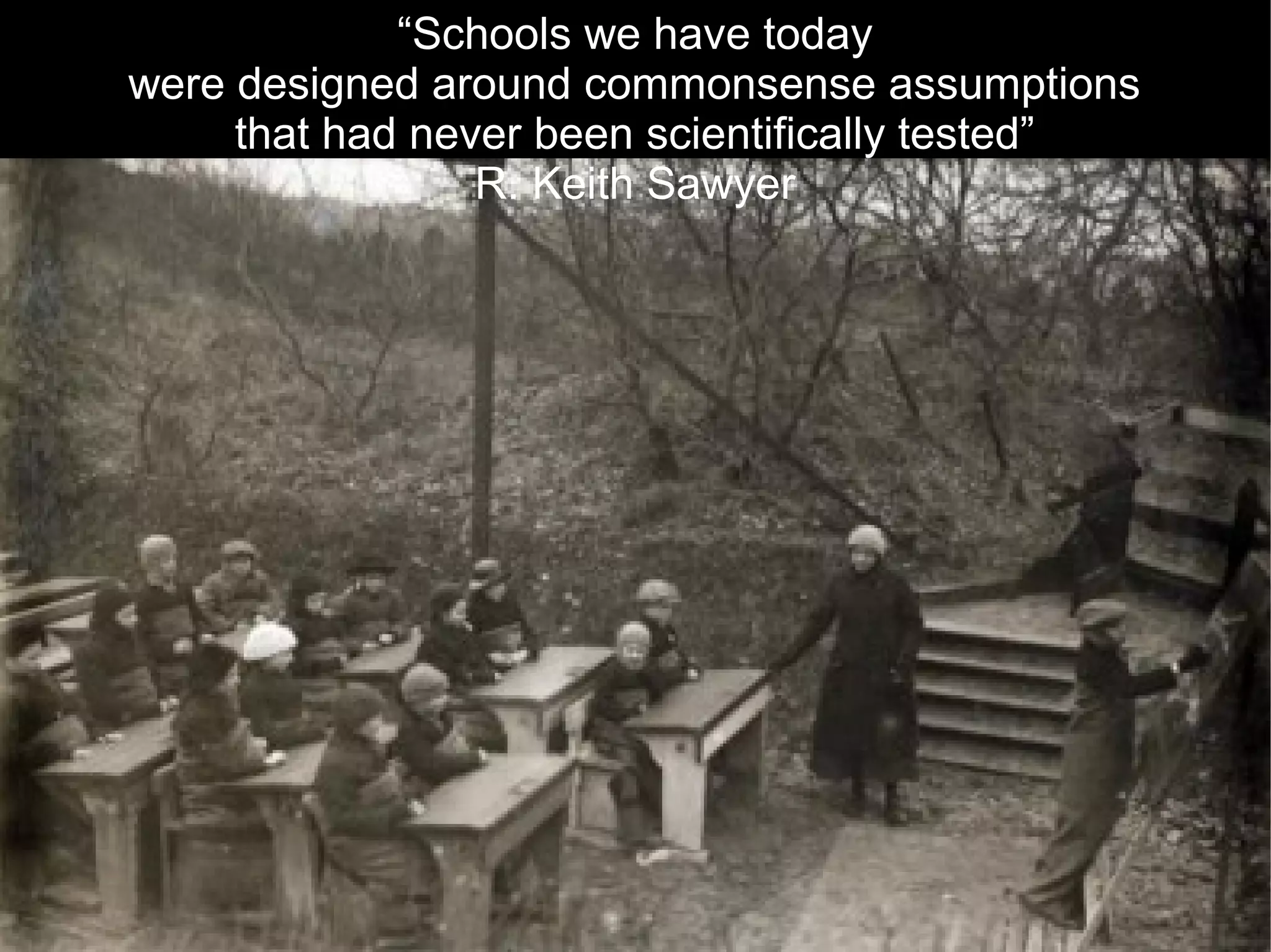 “Schools we have today
were designed around commonsense assumptions
     that had never been scientifically tested”
                 R. Keith Sawyer




                                                  81
 