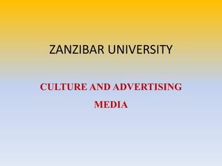ZANZIBAR UNIVERSITY
CULTURE AND ADVERTISING
MEDIA
 