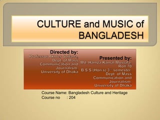 Directed by:
                             Presented by:




Course Name: Bangladesh Culture and Heritage
Course no  : 204
 