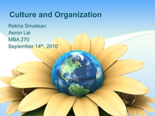 Culture and Organization	 Rekha Srivatsan Aeron Lai  MBA 270  September 14th, 2010 