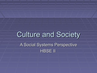 Culture and SocietyCulture and Society
A Social Systems PerspectiveA Social Systems Perspective
HBSE IIHBSE II
 